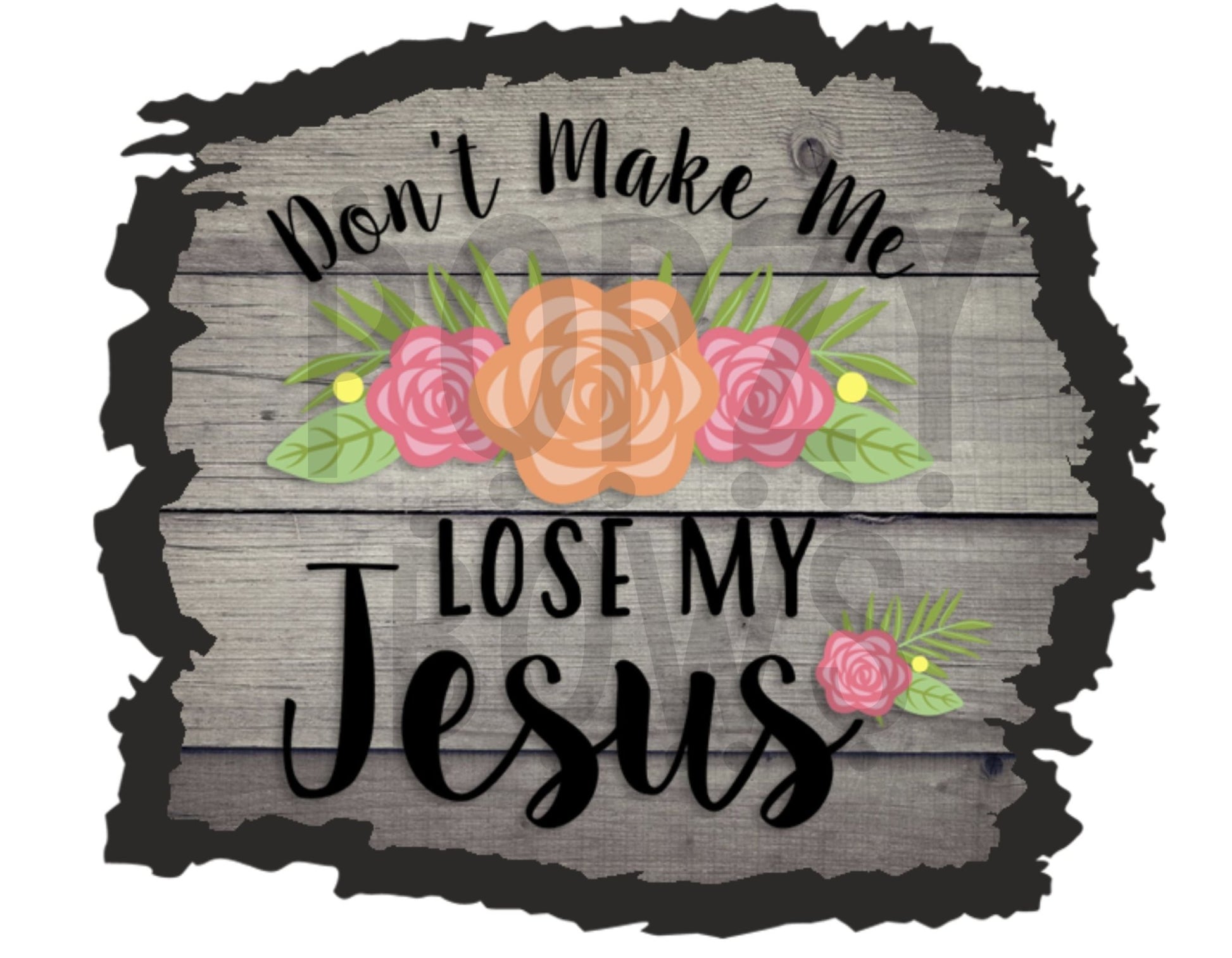Dont Make Me Lose My Jesus 3 DTF TRANSFERPRINT TO ORDER - Do it yourself Transfers