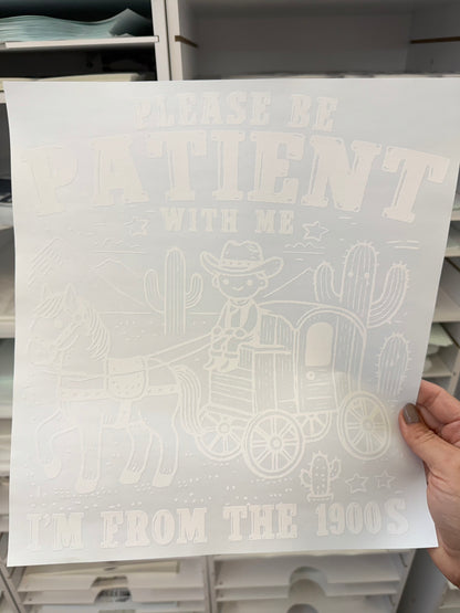 Please be patient with me I'm from the 1900s SINGLE COLOR WHITE DTF TRANSFER PRINT TO ORDER 724