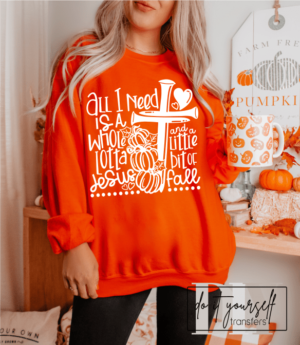 All I need is a whole lotta Jesus and a little bit of FALL SINGLE COLOR WHITE size ADULT DTF TRANSFERPRINT TO ORDER - Do it yourself Transfers